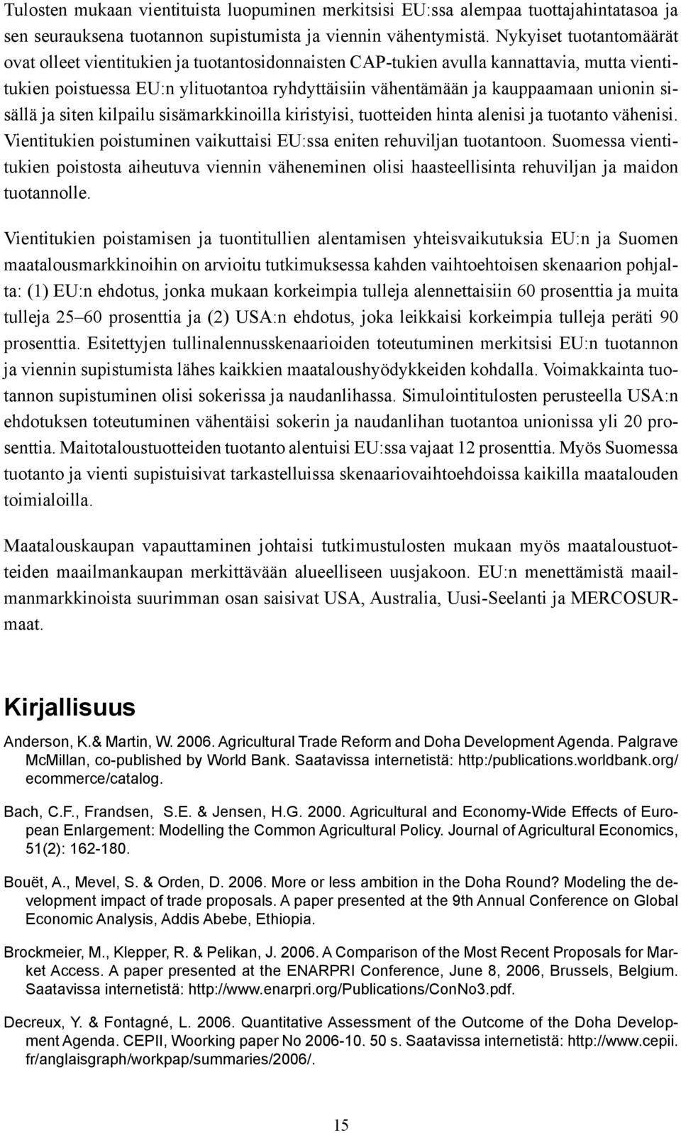 unionin sisällä ja siten kilpailu sisämarkkinoilla kiristyisi, tuotteiden hinta alenisi ja tuotanto vähenisi. Vientitukien poistuminen vaikuttaisi EU:ssa eniten rehuviljan tuotantoon.