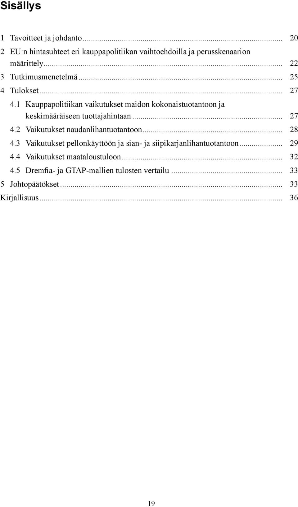 1 Kauppapolitiikan vaikutukset maidon kokonaistuotantoon ja keskimääräiseen tuottajahintaan... 27 4.