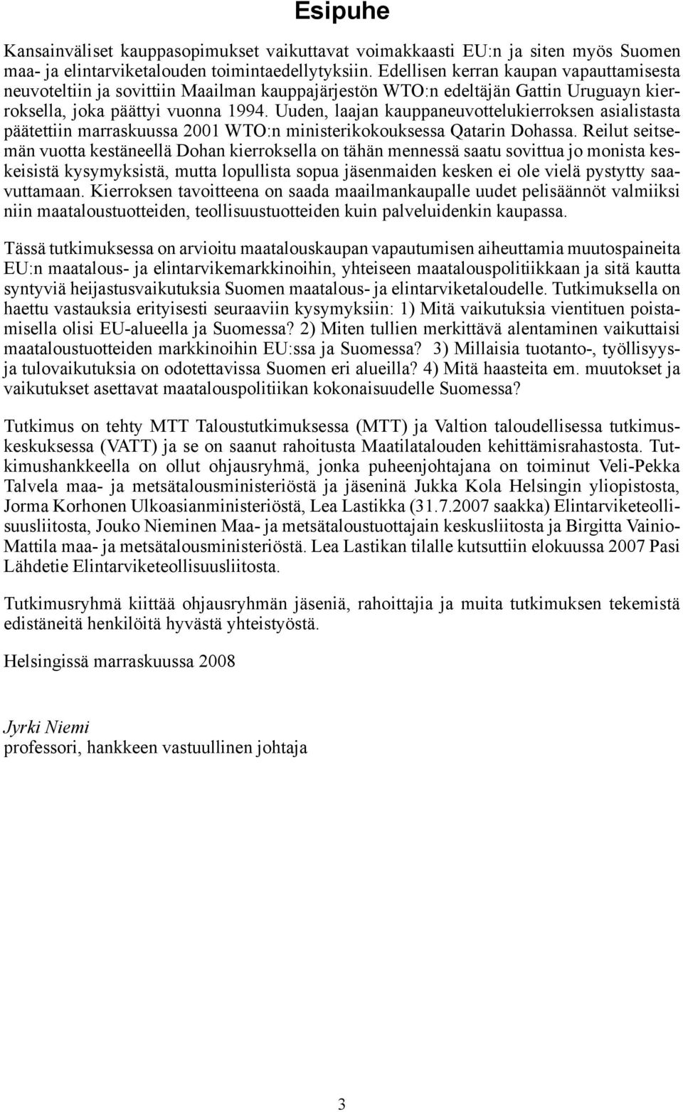 Uuden, laajan kauppaneuvottelukierroksen asialistasta päätettiin marraskuussa 2001 WTO:n ministerikokouksessa Qatarin Dohassa.