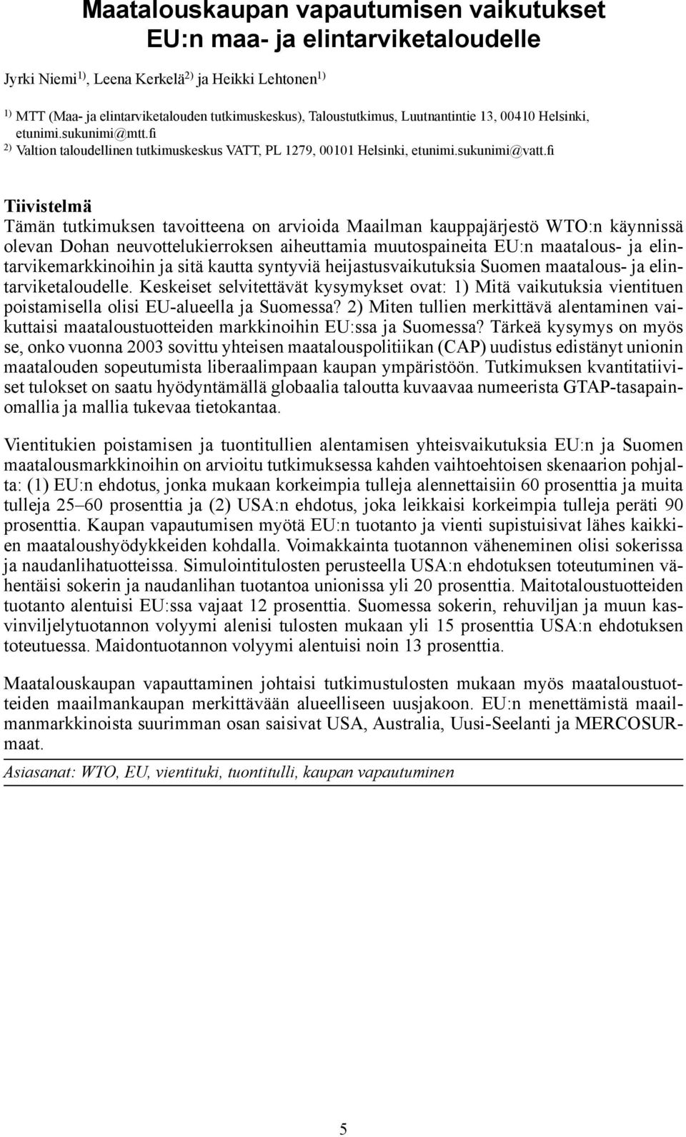 fi Tiivistelmä Tämän tutkimuksen tavoitteena on arvioida Maailman kauppajärjestö WTO:n käynnissä olevan Dohan neuvottelukierroksen aiheuttamia muutospaineita EU:n maatalous- ja