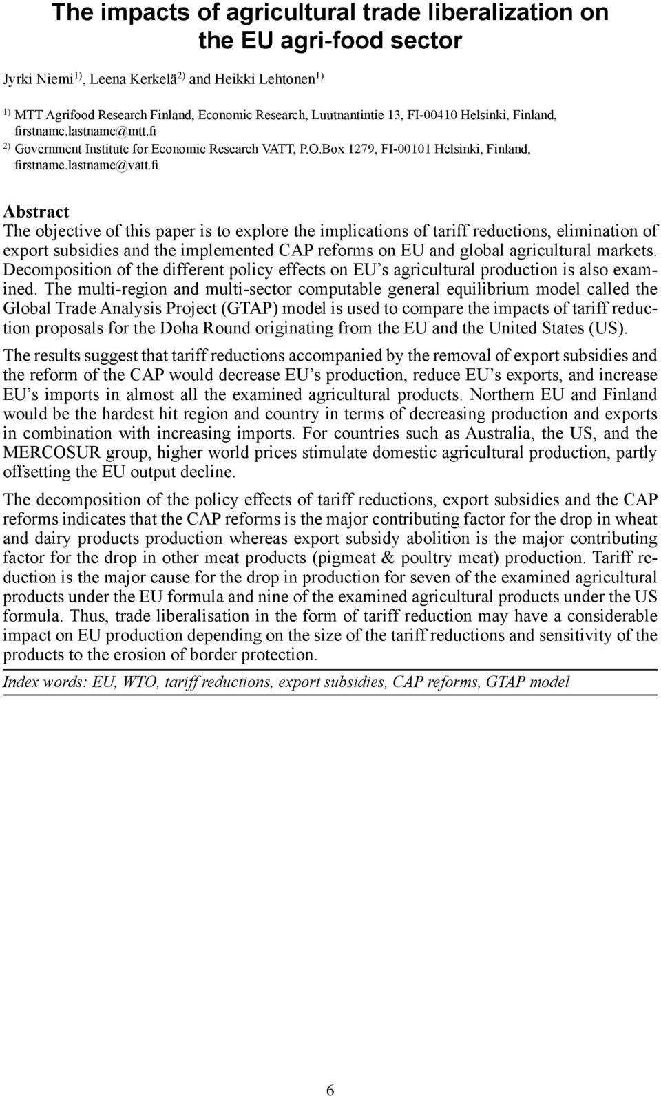 fi Abstract The objective of this paper is to explore the implications of tariff reductions, elimination of export subsidies and the implemented CAP reforms on EU and global agricultural markets.