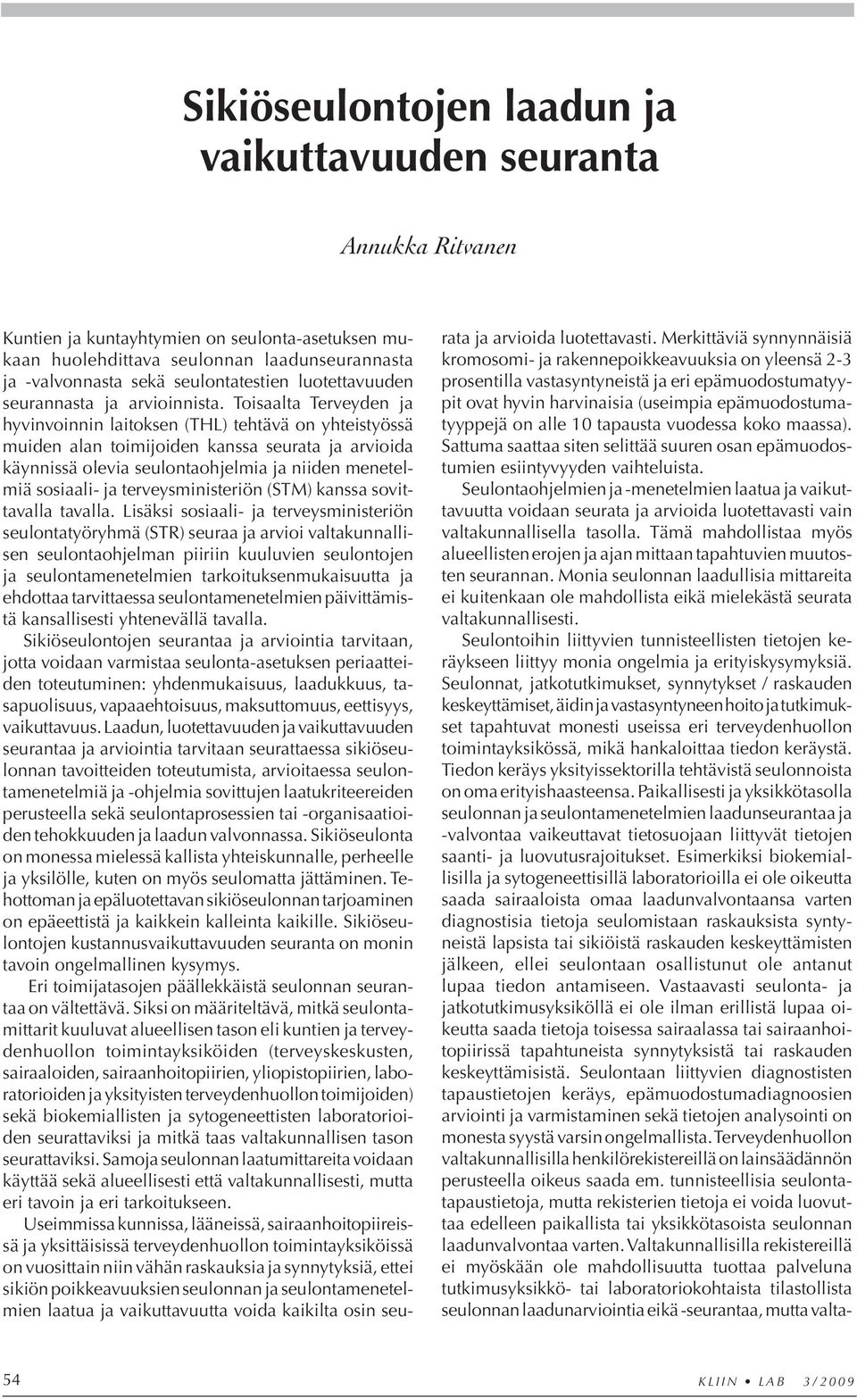 Toisaalta Terveyden ja hy vin voinnin laitoksen (THL) tehtävä on yhteistyössä mui den alan toimijoiden kanssa seurata ja arvioida käyn nissä olevia seulontaohjelmia ja niiden menetel - miä sosiaali-