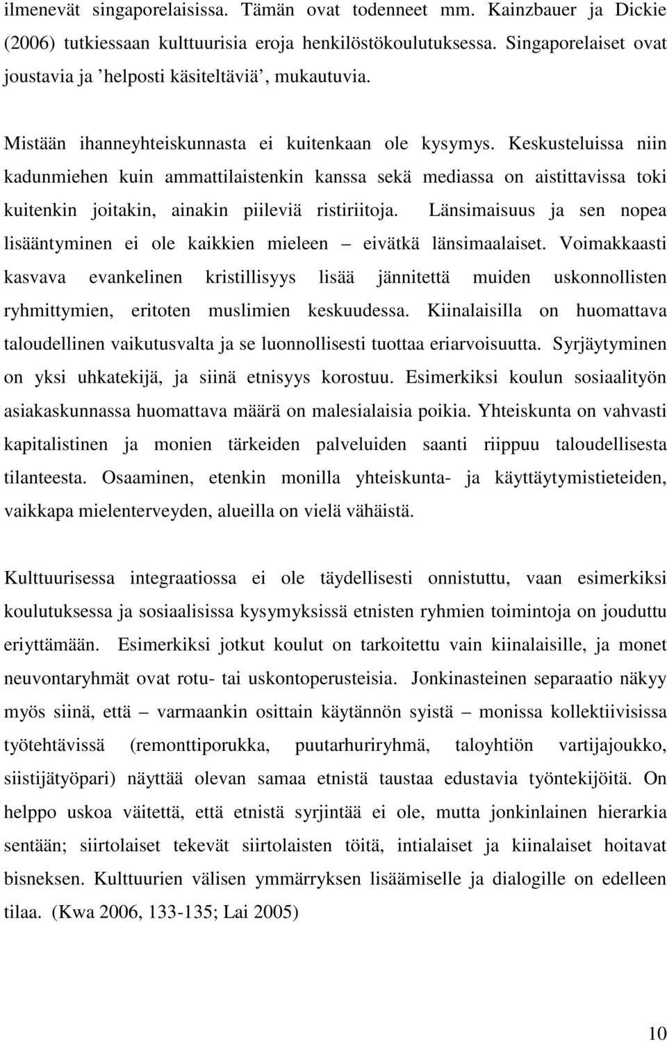 Keskusteluissa niin kadunmiehen kuin ammattilaistenkin kanssa sekä mediassa on aistittavissa toki kuitenkin joitakin, ainakin piileviä ristiriitoja.