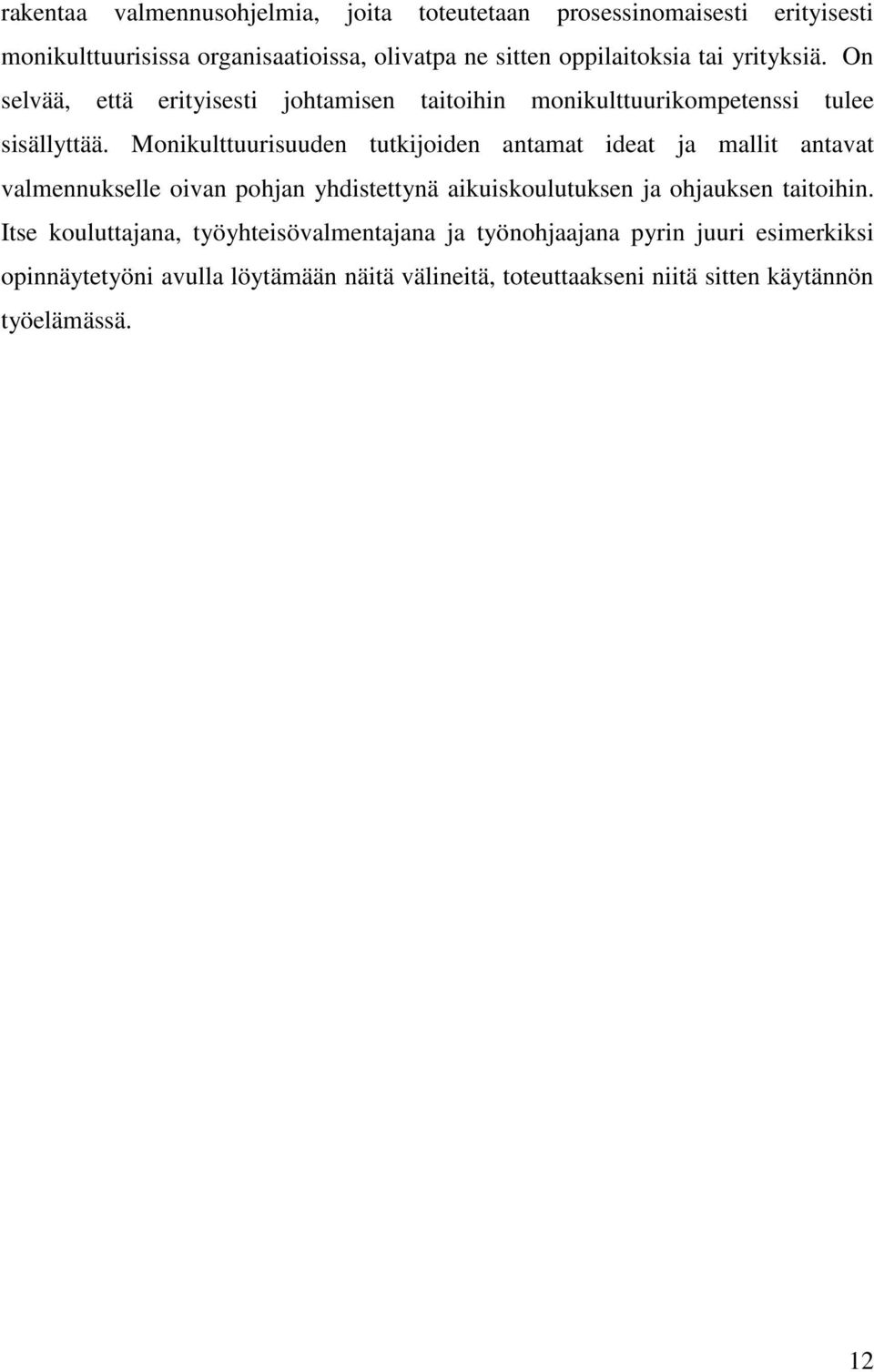 Monikulttuurisuuden tutkijoiden antamat ideat ja mallit antavat valmennukselle oivan pohjan yhdistettynä aikuiskoulutuksen ja ohjauksen taitoihin.