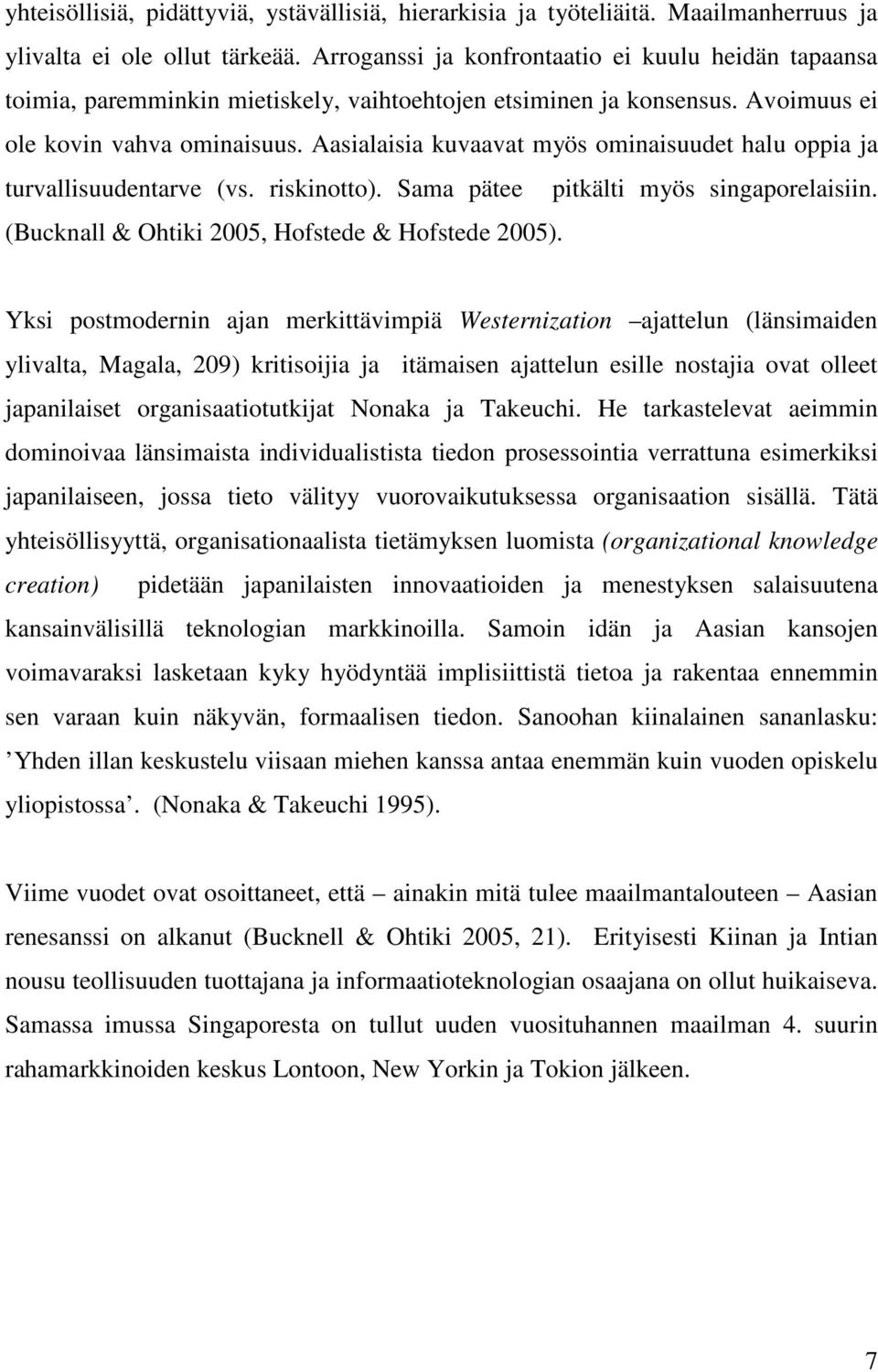 Aasialaisia kuvaavat myös ominaisuudet halu oppia ja turvallisuudentarve (vs. riskinotto). Sama pätee pitkälti myös singaporelaisiin. (Bucknall & Ohtiki 2005, Hofstede & Hofstede 2005).