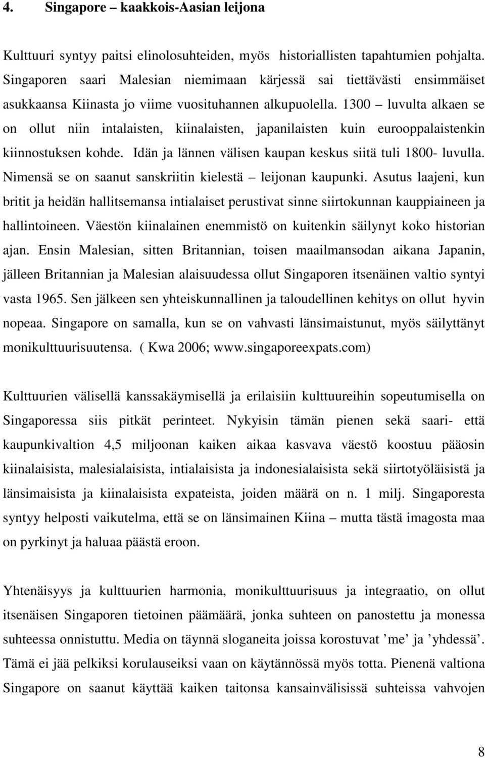 1300 luvulta alkaen se on ollut niin intalaisten, kiinalaisten, japanilaisten kuin eurooppalaistenkin kiinnostuksen kohde. Idän ja lännen välisen kaupan keskus siitä tuli 1800- luvulla.