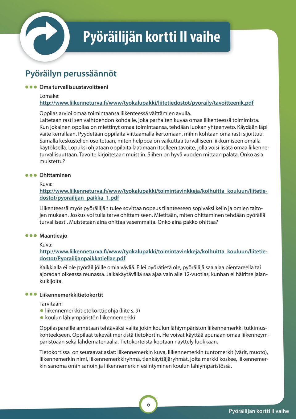 Kun jokainen oppilas on miettinyt omaa toimintaansa, tehdään luokan yhteenveto. Käydään läpi väite kerrallaan. Pyydetään oppilaita viittaamalla kertomaan, mihin kohtaan oma rasti sijoittuu.