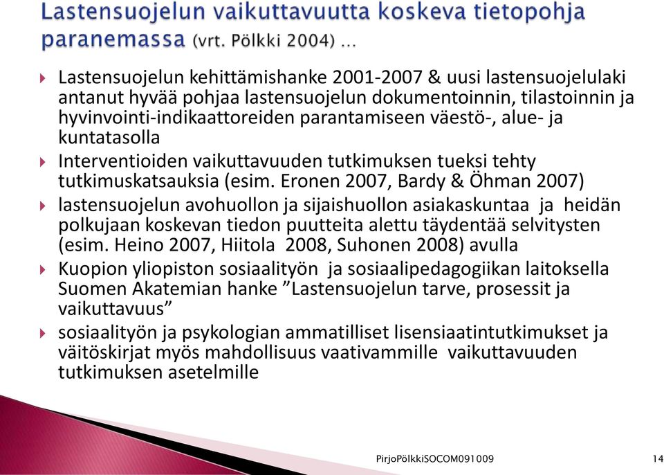 Eronen 2007, Bardy & Öhman 2007) lastensuojelun avohuollon ja sijaishuollon asiakaskuntaa ja heidän polkujaan koskevan tiedon puutteita alettu täydentää selvitysten (esim.