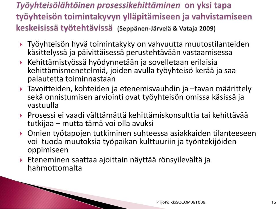 työyhteisön omissa käsissä ja vastuulla Prosessi ei vaadi välttämättä kehittämiskonsulttia tai kehittävää tutkijaa mutta tämä voi olla avuksi Omien työtapojen tutkiminen suhteessa