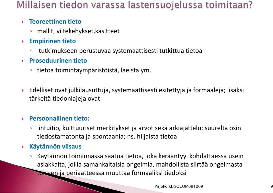 Edelliset ovat julkilausuttuja, systemaattisesti esitettyjä ja formaaleja; lisäksi tärkeitä tiedonlajeja ovat Persoonallinen tieto: intuitio, kulttuuriset merkitykset ja