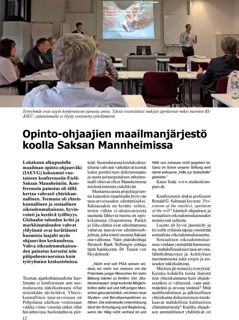 Konferenssin painotus oli tällä kertaa vahvasti yhteiskunnallinen. Teemana oli yhteiskunnallinen ja sosiaalinen oikeudenmukaisuus, hyvinvointi ja kestävä työllisyys.