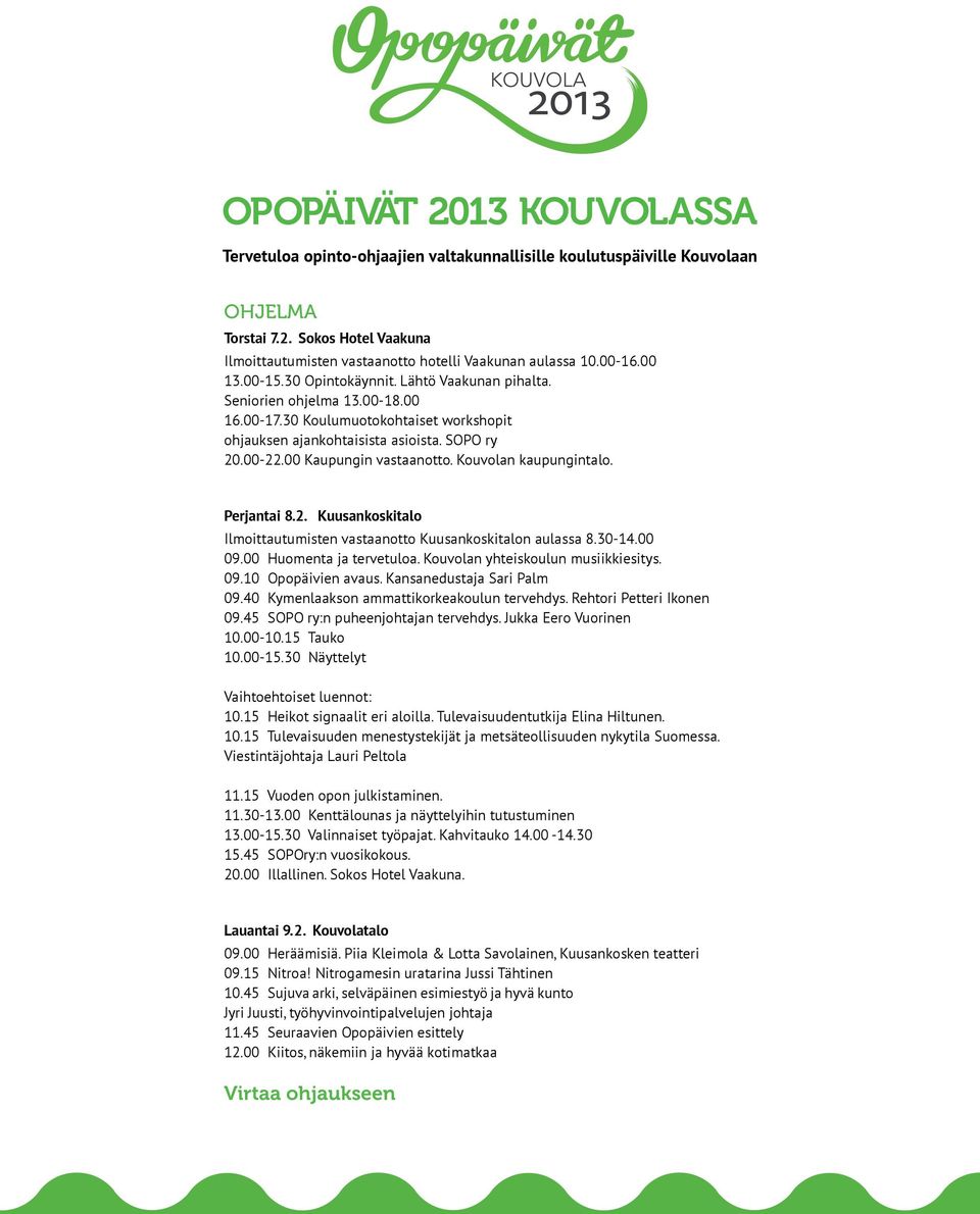 00 Kaupungin vastaanotto. Kouvolan kaupungintalo. Perjantai 8.2. Kuusankoskitalo Ilmoittautumisten vastaanotto Kuusankoskitalon aulassa 8.30-14.00 09.00 Huomenta ja tervetuloa.