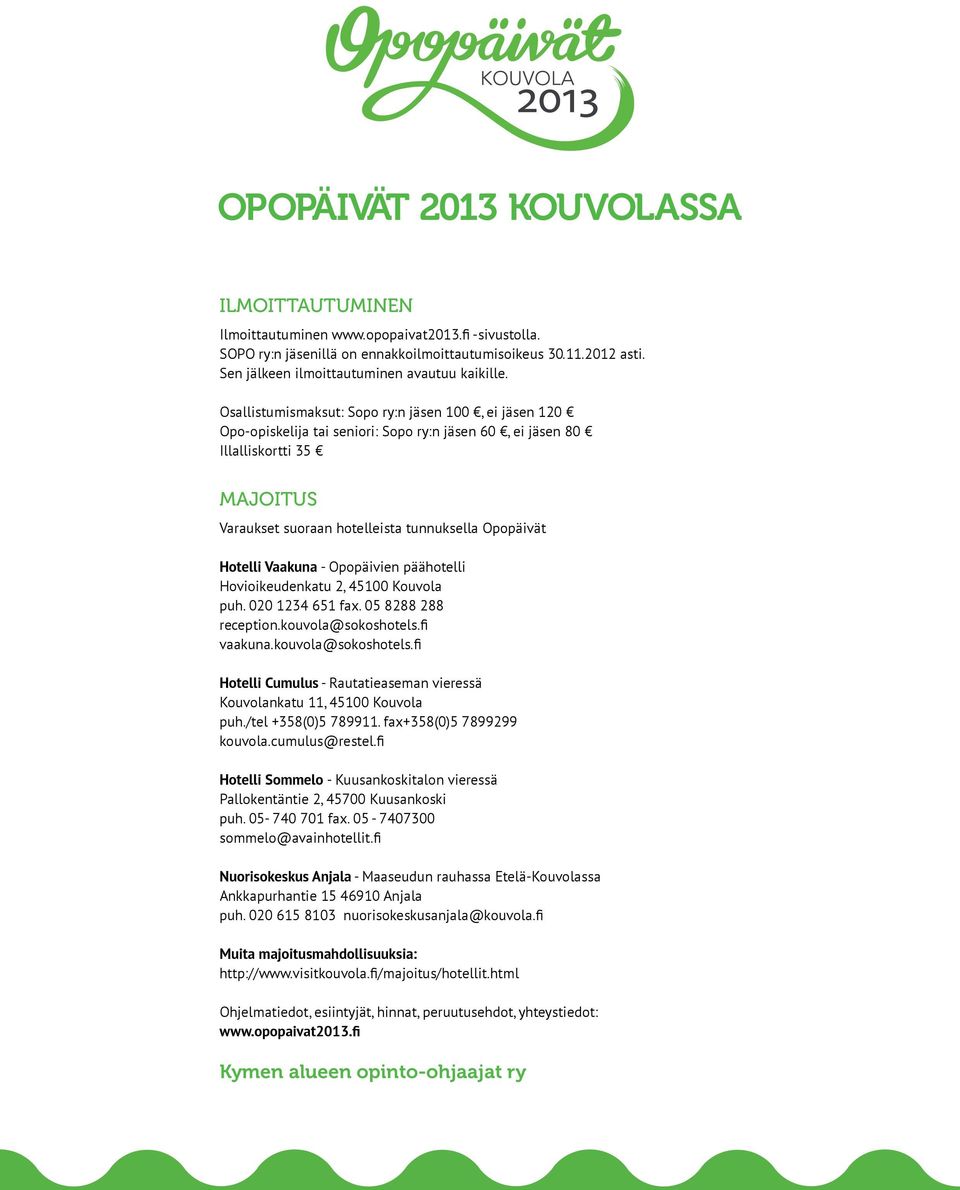 Hotelli Vaakuna - Opopäivien päähotelli Hovioikeudenkatu 2, 45100 Kouvola puh. 020 1234 651 fax. 05 8288 288 Hotelli Cumulus - Rautatieaseman vieressä Kouvolankatu 11, 45100 Kouvola puh.