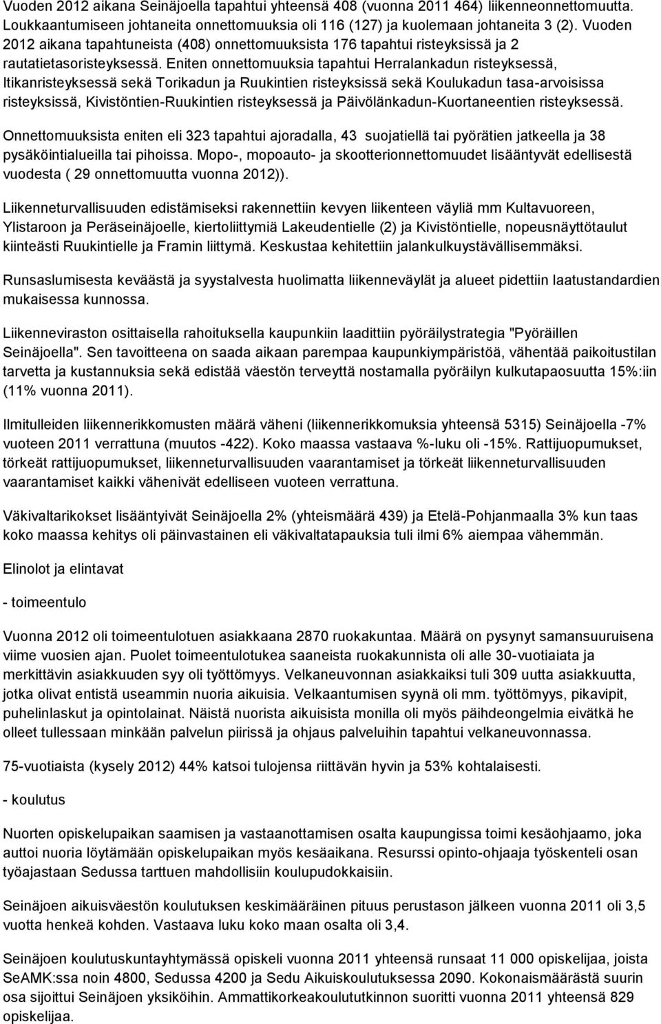 Eniten onnettomuuksia tapahtui Herralankadun risteyksessä, Itikanristeyksessä sekä Torikadun ja Ruukintien risteyksissä sekä Koulukadun tasa-arvoisissa risteyksissä, Kivistöntien-Ruukintien