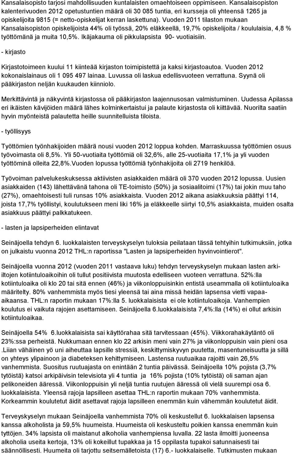 Vuoden 2011 tilaston mukaan Kansalaisopiston opiskelijoista 44% oli työssä, 20% eläkkeellä, 19,7% opiskelijoita / koululaisia, 4,8 % työttömänä ja muita 10,5%.