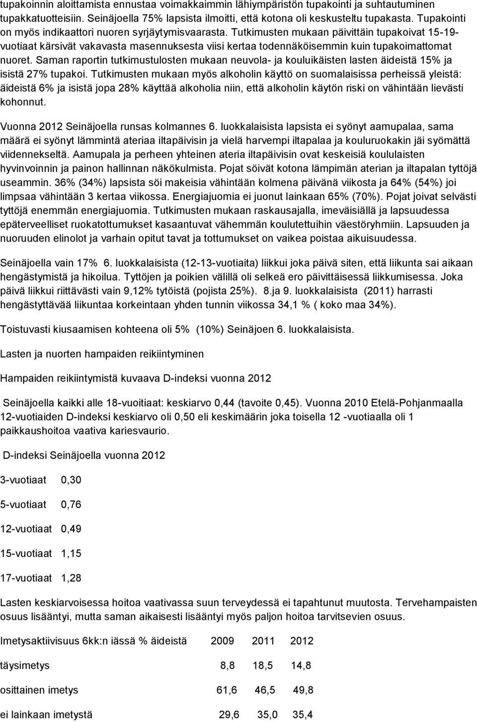 Tutkimusten mukaan päivittäin tupakoivat 15-19- vuotiaat kärsivät vakavasta masennuksesta viisi kertaa todennäköisemmin kuin tupakoimattomat nuoret.