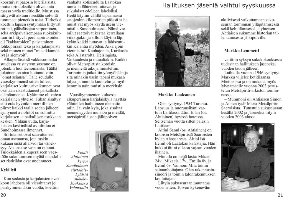 karjalanpaisti sekä monen monet mustikkamöllyt ja siemvoit. Alkuperäisessä vakkasuomalaisuudessa eristäytymisasenne on jotenkin luonteenomaista. Täällä jokainen on aina hoitanut vain omat asiansa.