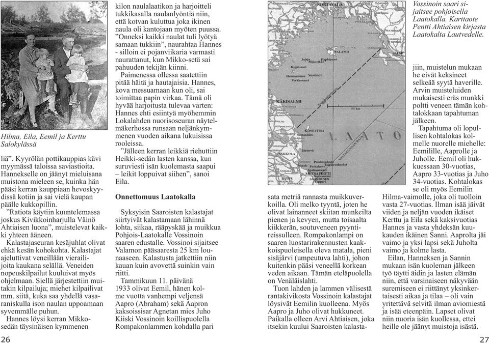 Ratiota käytiin kuuntelemassa joskus Kivikkoinharjulla Väinö Ahtiaisen luona, muistelevat kaikki yhteen ääneen. Kalastajaseuran kesäjuhlat olivat ehkä kesän kohokohta.