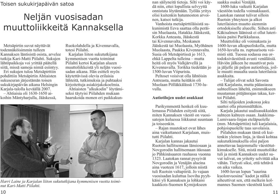 Eri sukujen tuloa Metsäpirttiin pohdittiin Metsäpirtin Ahtiaisten sukuseuran järjestämän toisen sukukirjapäivän aikana Helsingin Karjala-talolla keväällä 2007.