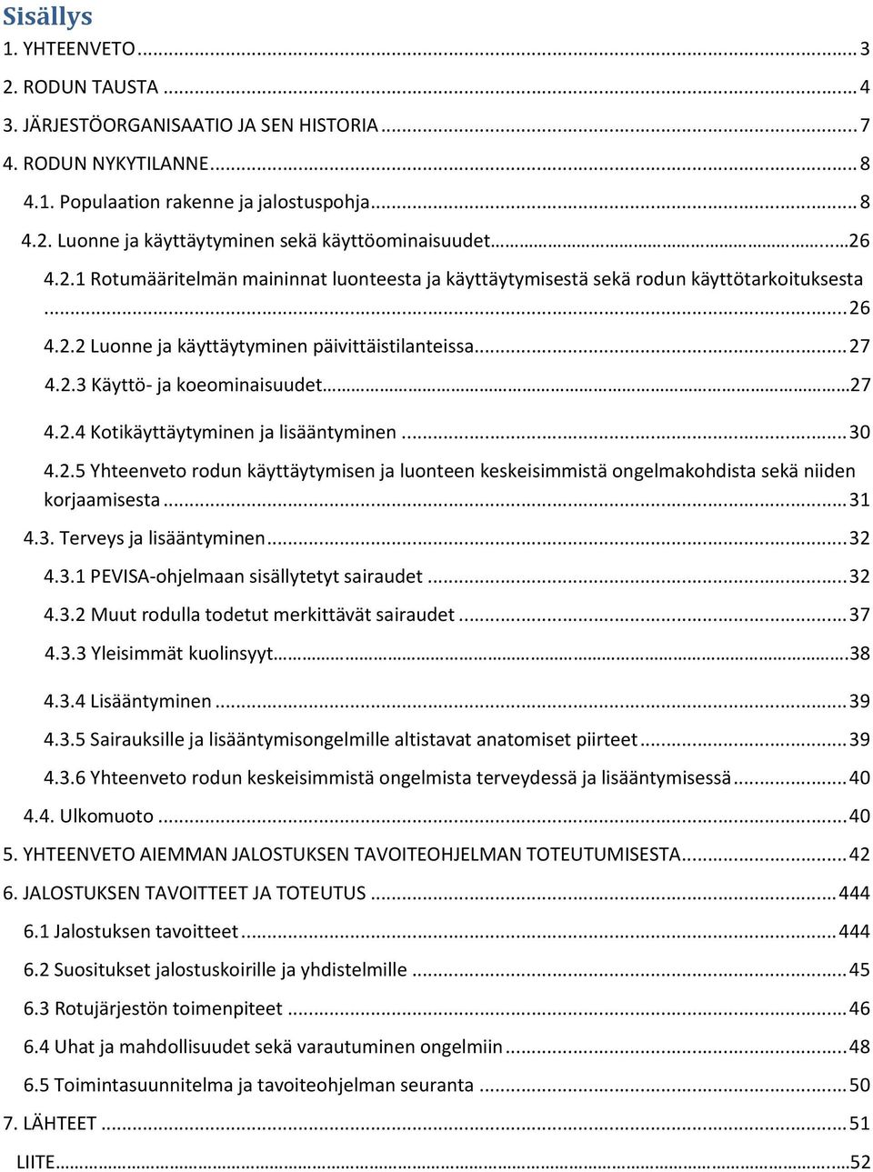 2.4 Kotikäyttäytyminen ja lisääntyminen...30 4.2.5 Yhteenveto rodun käyttäytymisen ja luonteen keskeisimmistä ongelmakohdista sekä niiden korjaamisesta...31 4.3. Terveys ja lisääntyminen...32 4.3.1 PEVISA-ohjelmaan sisällytetyt sairaudet.