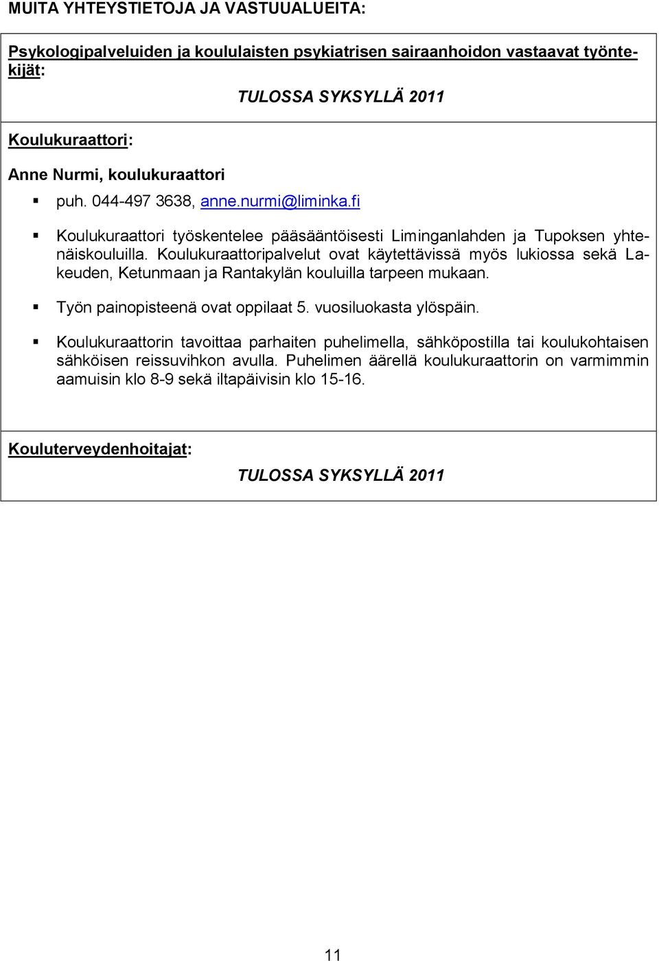 Koulukuraattoripalvelut ovat käytettävissä myös lukiossa sekä Lakeuden, Ketunmaan ja Rantakylän kouluilla tarpeen mukaan. Työn painopisteenä ovat oppilaat 5. vuosiluokasta ylöspäin.