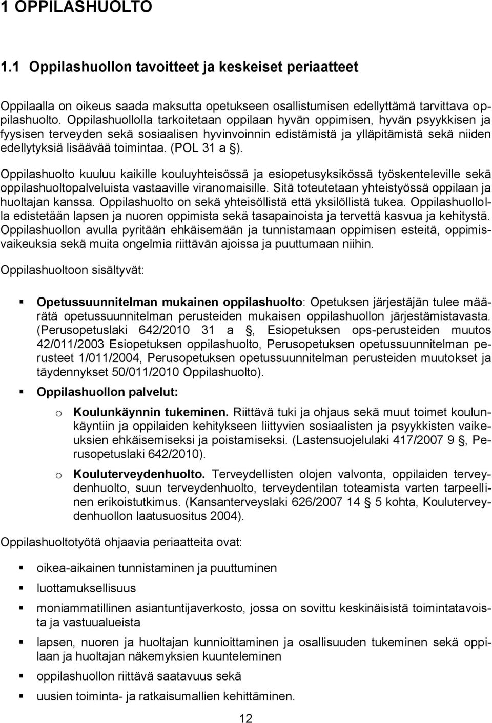 (POL 31 a ). Oppilashuolto kuuluu kaikille kouluyhteisössä ja esiopetusyksikössä työskenteleville sekä oppilashuoltopalveluista vastaaville viranomaisille.