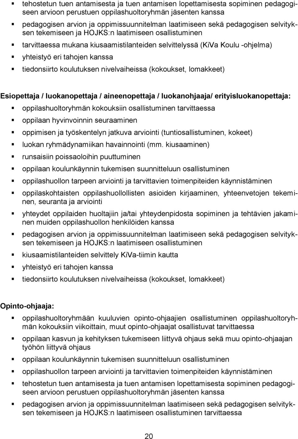 koulutuksen nivelvaiheissa (kokoukset, lomakkeet) Esiopettaja / luokanopettaja / aineenopettaja / luokanohjaaja/ erityisluokanopettaja: oppilashuoltoryhmän kokouksiin osallistuminen tarvittaessa