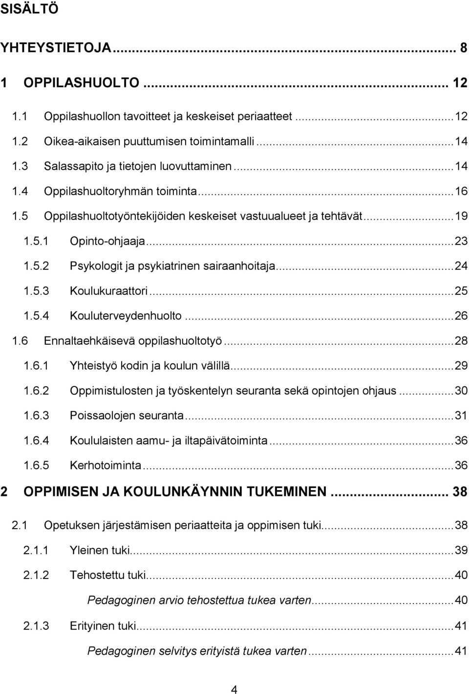 .. 24 1.5.3 Koulukuraattori... 25 1.5.4 Kouluterveydenhuolto... 26 1.6 Ennaltaehkäisevä oppilashuoltotyö... 28 1.6.1 Yhteistyö kodin ja koulun välillä... 29 1.6.2 Oppimistulosten ja työskentelyn seuranta sekä opintojen ohjaus.