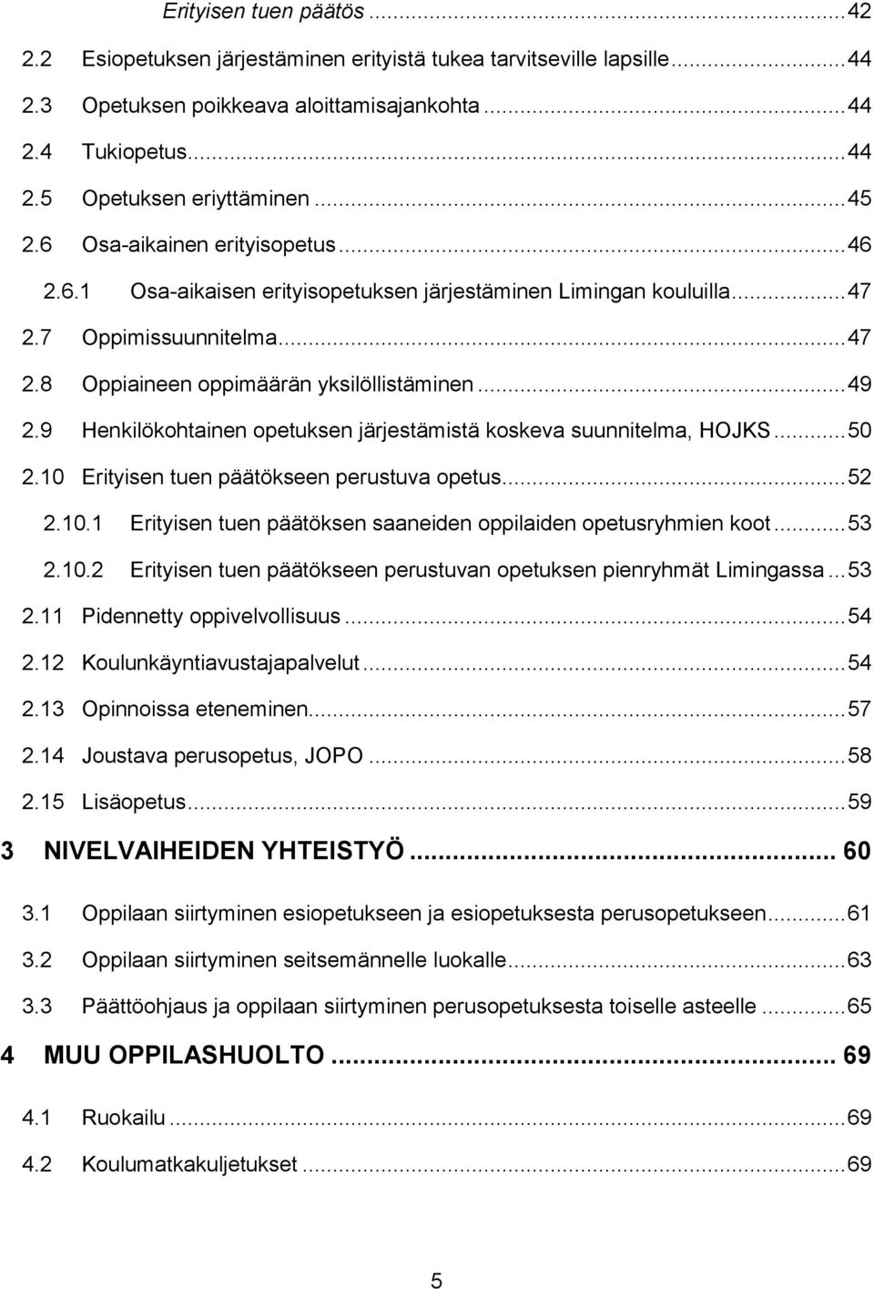 9 Henkilökohtainen opetuksen järjestämistä koskeva suunnitelma, HOJKS... 50 2.10 Erityisen tuen päätökseen perustuva opetus... 52 2.10.1 Erityisen tuen päätöksen saaneiden oppilaiden opetusryhmien koot.