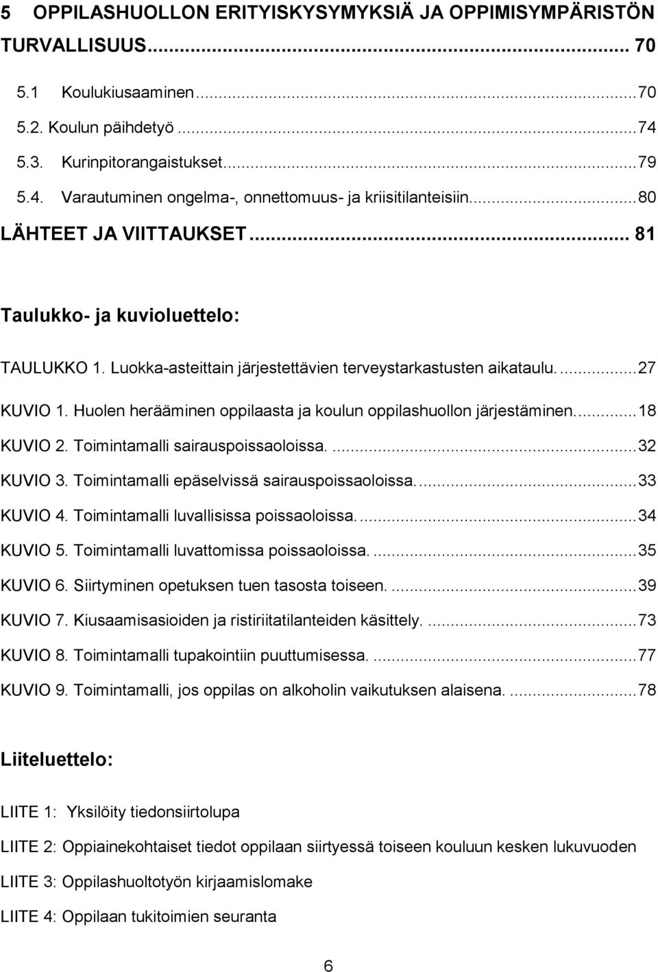 Huolen herääminen oppilaasta ja koulun oppilashuollon järjestäminen.... 18 KUVIO 2. Toimintamalli sairauspoissaoloissa.... 32 KUVIO 3. Toimintamalli epäselvissä sairauspoissaoloissa.... 33 KUVIO 4.