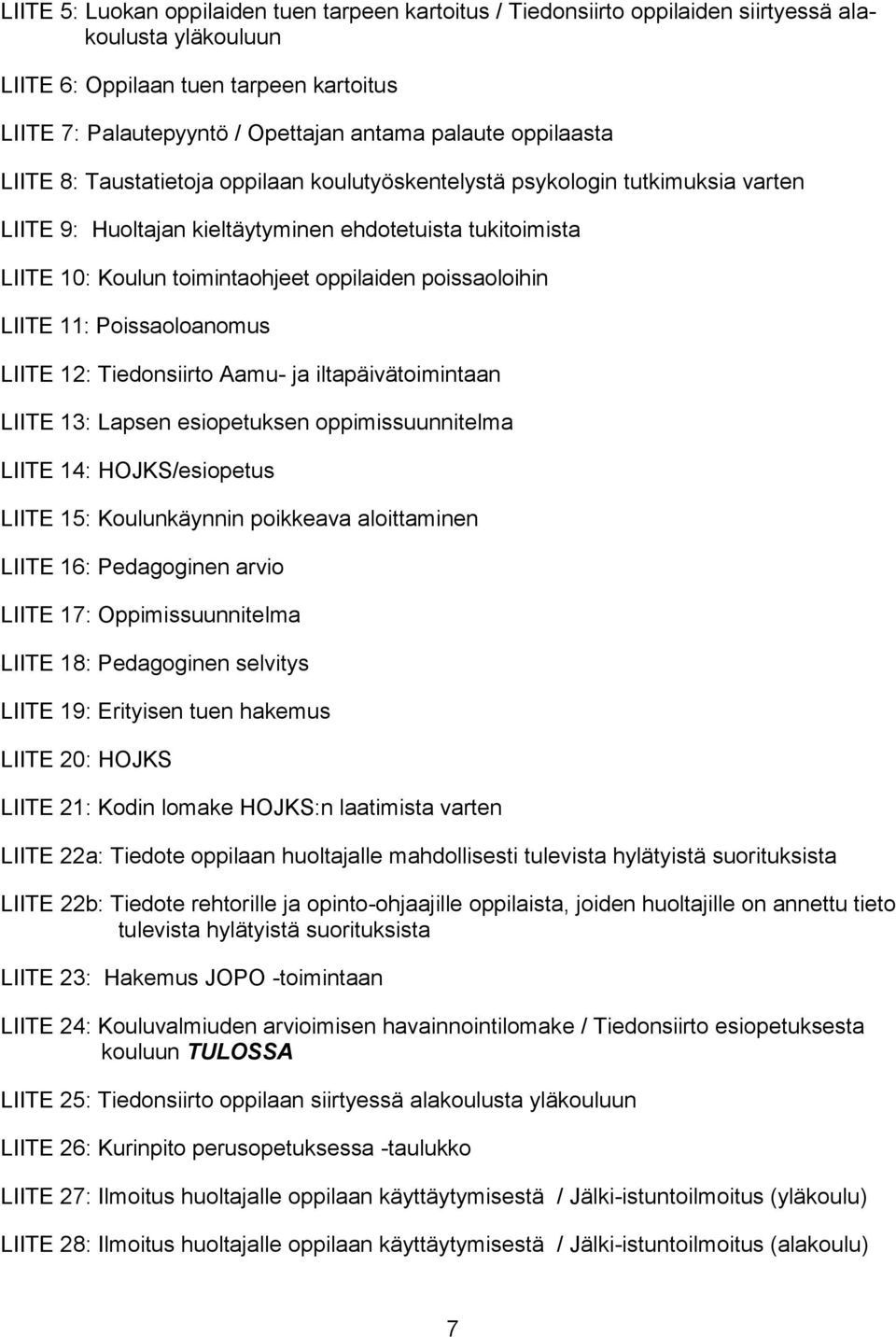 oppilaiden poissaoloihin LIITE 11: Poissaoloanomus LIITE 12: Tiedonsiirto Aamu- ja iltapäivätoimintaan LIITE 13: Lapsen esiopetuksen oppimissuunnitelma LIITE 14: HOJKS/esiopetus LIITE 15: