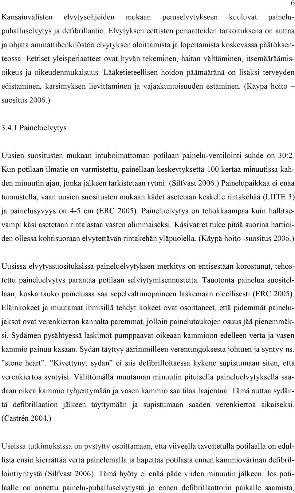 Eettiset yleisperiaatteet ovat hyvän tekeminen, haitan välttäminen, itsemääräämisoikeus ja oikeudenmukaisuus.