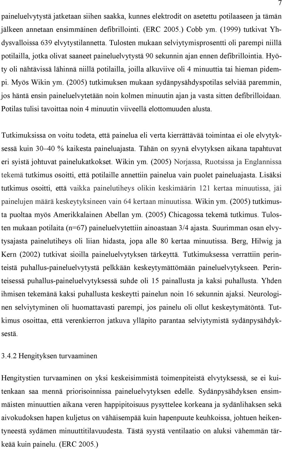 Hyöty oli nähtävissä lähinnä niillä potilailla, joilla alkuviive oli 4 minuuttia tai hieman pidempi. Myös Wikin ym.
