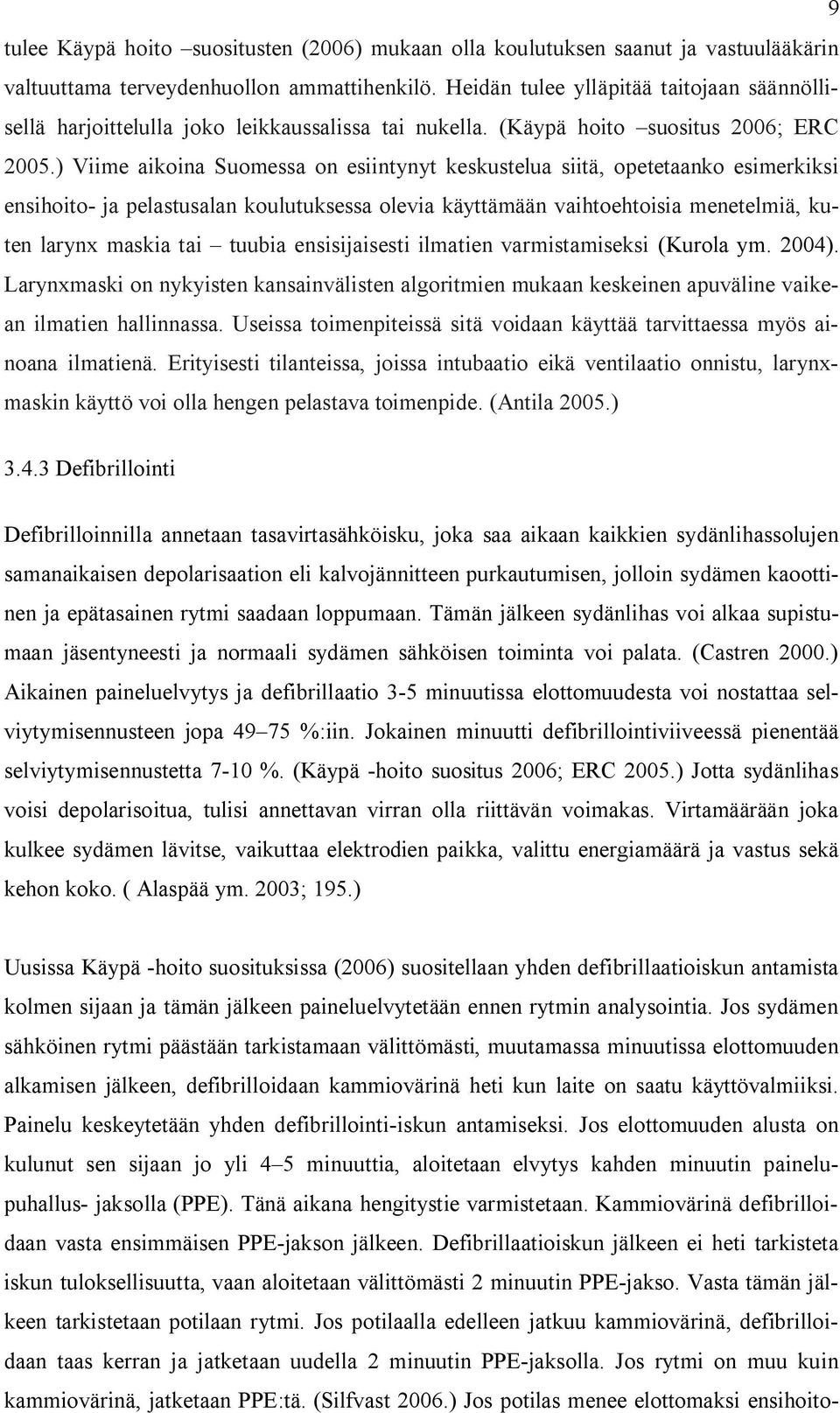 ) Viime aikoina Suomessa on esiintynyt keskustelua siitä, opetetaanko esimerkiksi ensihoito- ja pelastusalan koulutuksessa olevia käyttämään vaihtoehtoisia menetelmiä, kuten larynx maskia tai tuubia