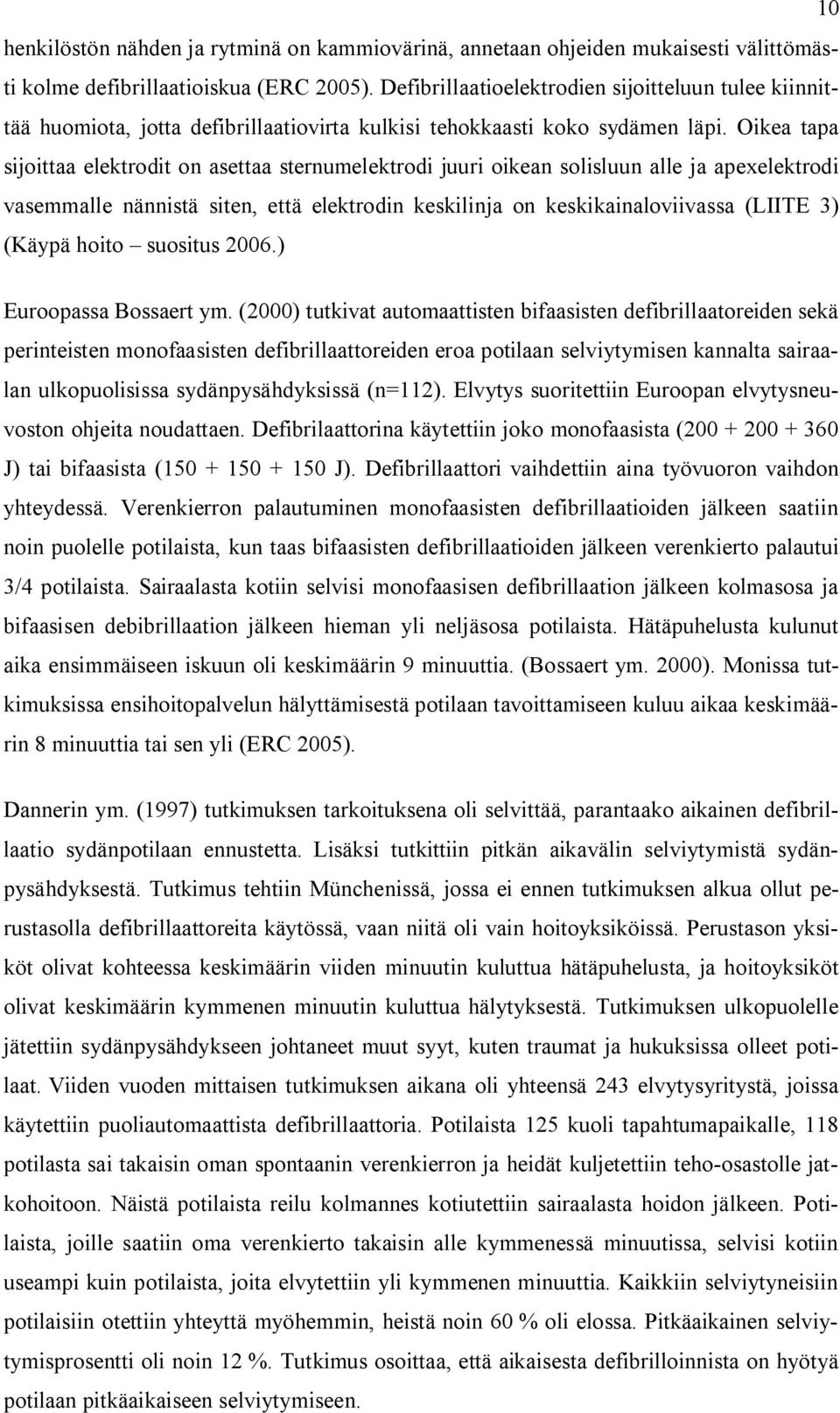 Oikea tapa sijoittaa elektrodit on asettaa sternumelektrodi juuri oikean solisluun alle ja apexelektrodi vasemmalle nännistä siten, että elektrodin keskilinja on keskikainaloviivassa (LIITE 3) (Käypä