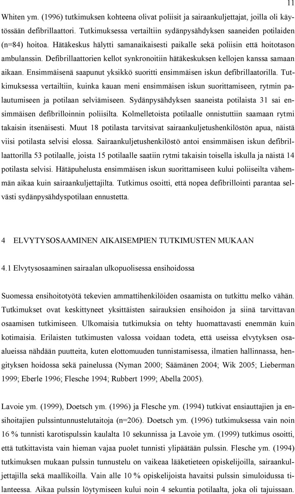 Ensimmäisenä saapunut yksikkö suoritti ensimmäisen iskun defibrillaatorilla.