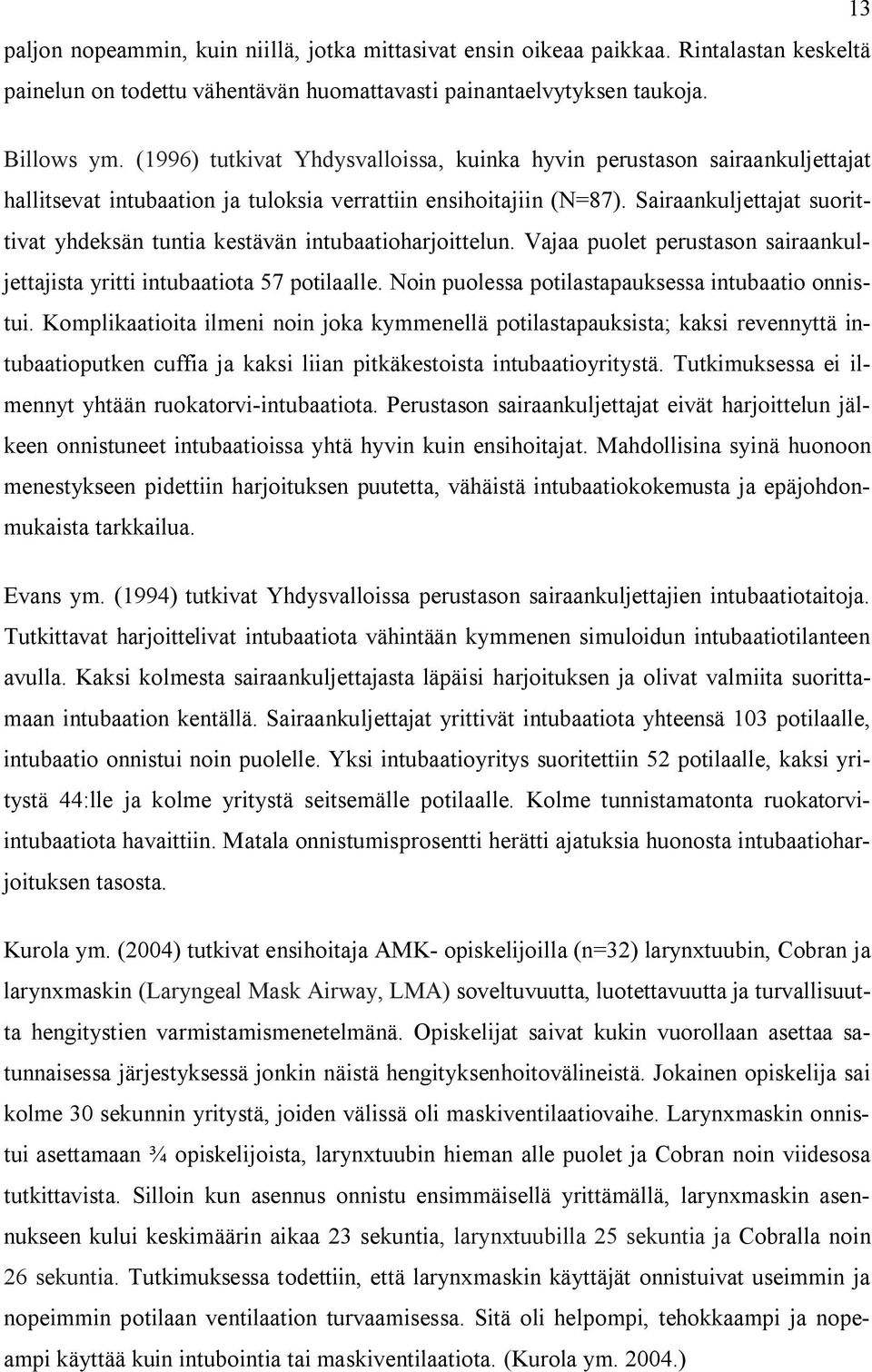 Sairaankuljettajat suorittivat yhdeksän tuntia kestävän intubaatioharjoittelun. Vajaa puolet perustason sairaankuljettajista yritti intubaatiota 57 potilaalle.