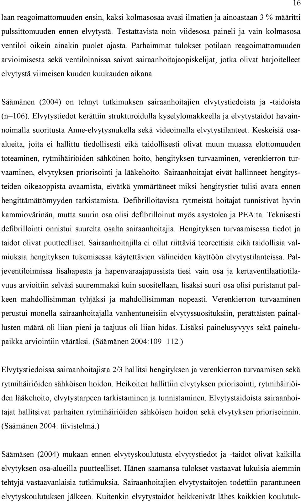 Parhaimmat tulokset potilaan reagoimattomuuden arvioimisesta sekä ventiloinnissa saivat sairaanhoitajaopiskelijat, jotka olivat harjoitelleet elvytystä viimeisen kuuden kuukauden aikana.