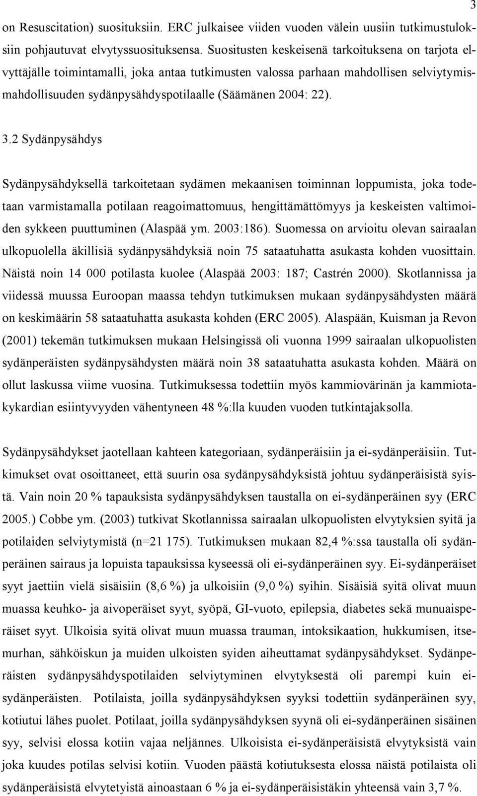 2 Sydänpysähdys Sydänpysähdyksellä tarkoitetaan sydämen mekaanisen toiminnan loppumista, joka todetaan varmistamalla potilaan reagoimattomuus, hengittämättömyys ja keskeisten valtimoiden sykkeen