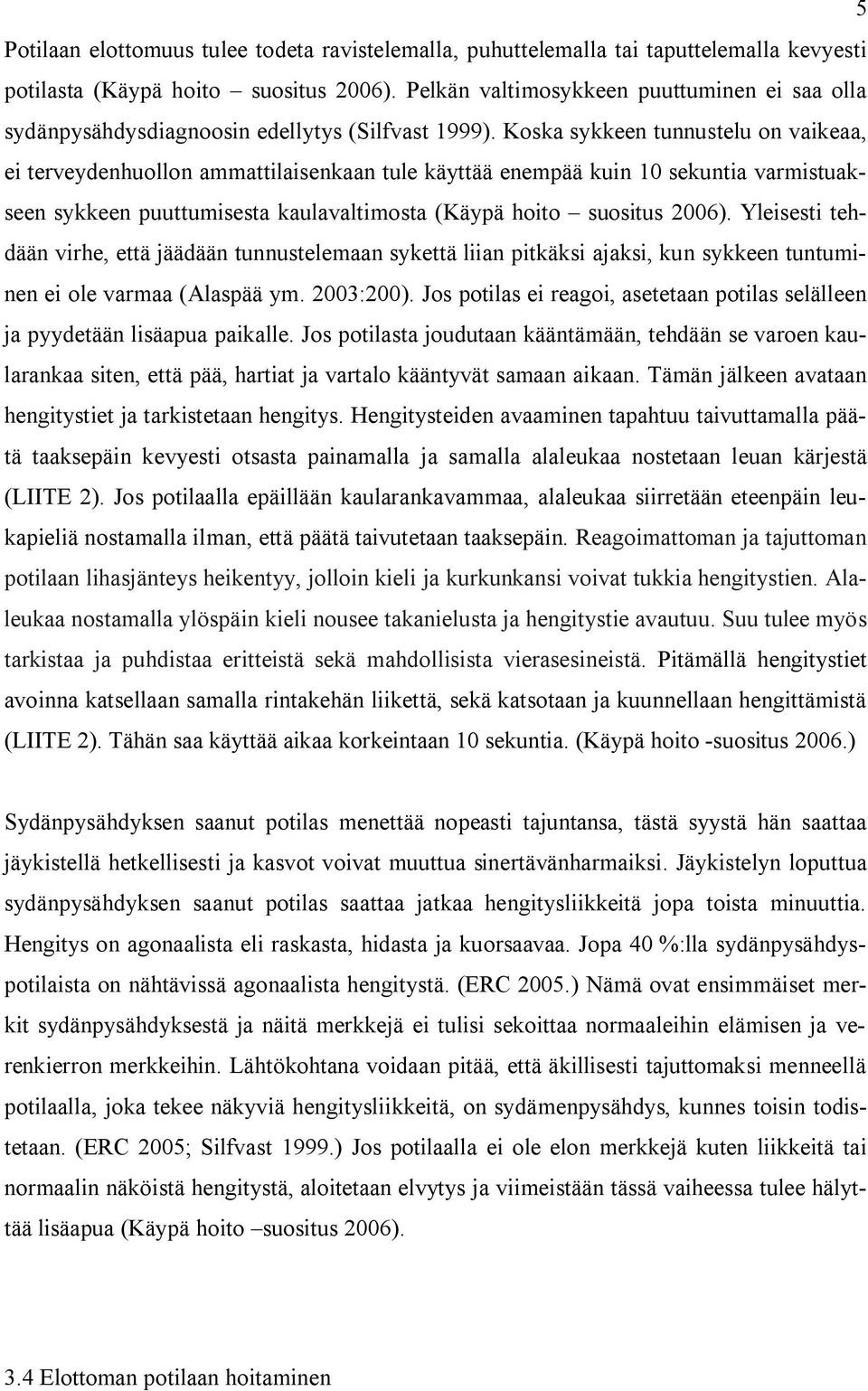 Koska sykkeen tunnustelu on vaikeaa, ei terveydenhuollon ammattilaisenkaan tule käyttää enempää kuin 10 sekuntia varmistuakseen sykkeen puuttumisesta kaulavaltimosta (Käypä hoito suositus 2006).