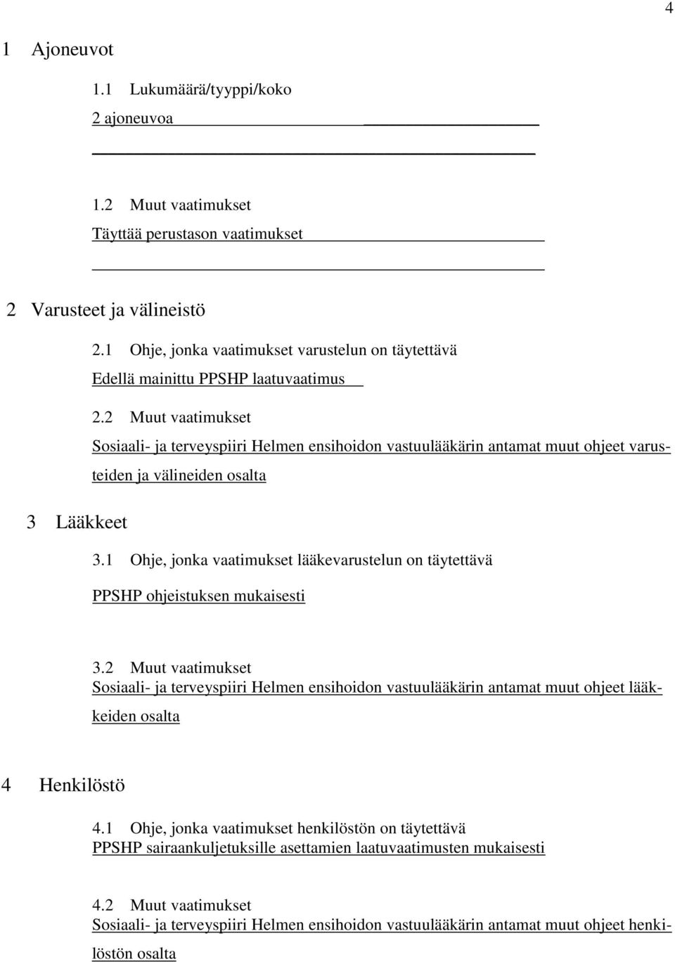 2 Muut vaatimukset Sosiaali- ja terveyspiiri Helmen ensihoidon vastuulääkärin antamat muut ohjeet varusteiden ja välineiden osalta 3.