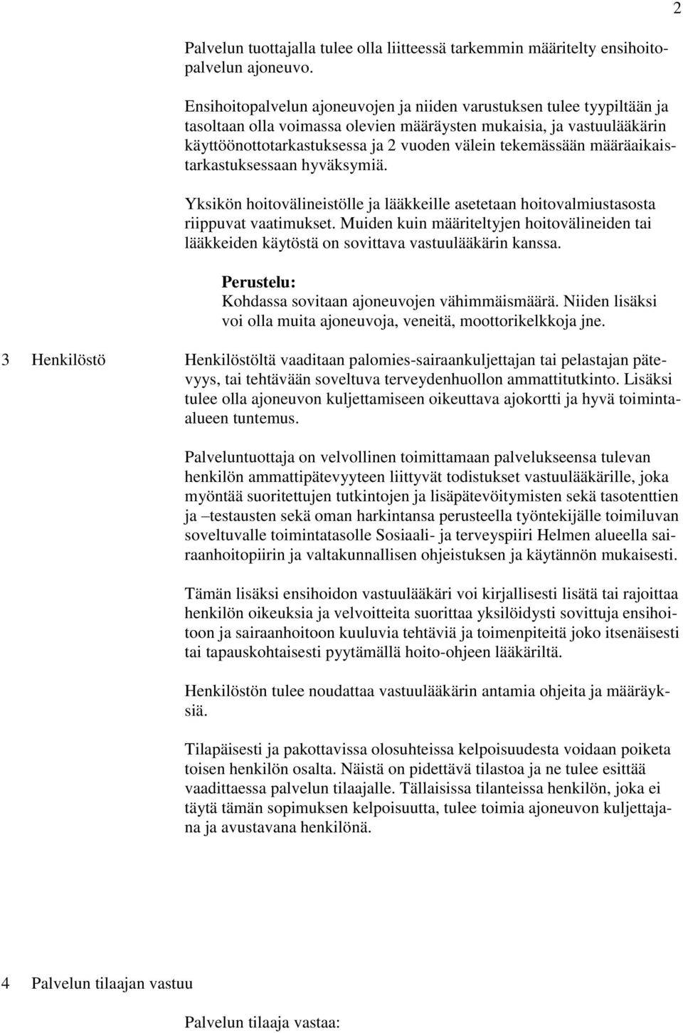 tekemässään määräaikaistarkastuksessaan hyväksymiä. Yksikön hoitovälineistölle ja lääkkeille asetetaan hoitovalmiustasosta riippuvat vaatimukset.