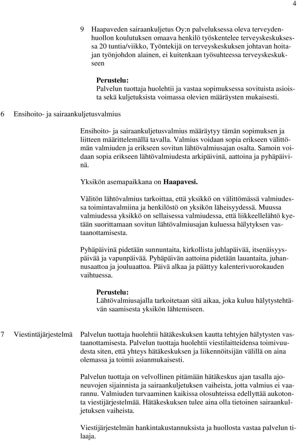 kuljetuksista voimassa olevien määräysten mukaisesti. Ensihoito- ja sairaankuljetusvalmius määräytyy tämän sopimuksen ja liitteen määrittelemällä tavalla.