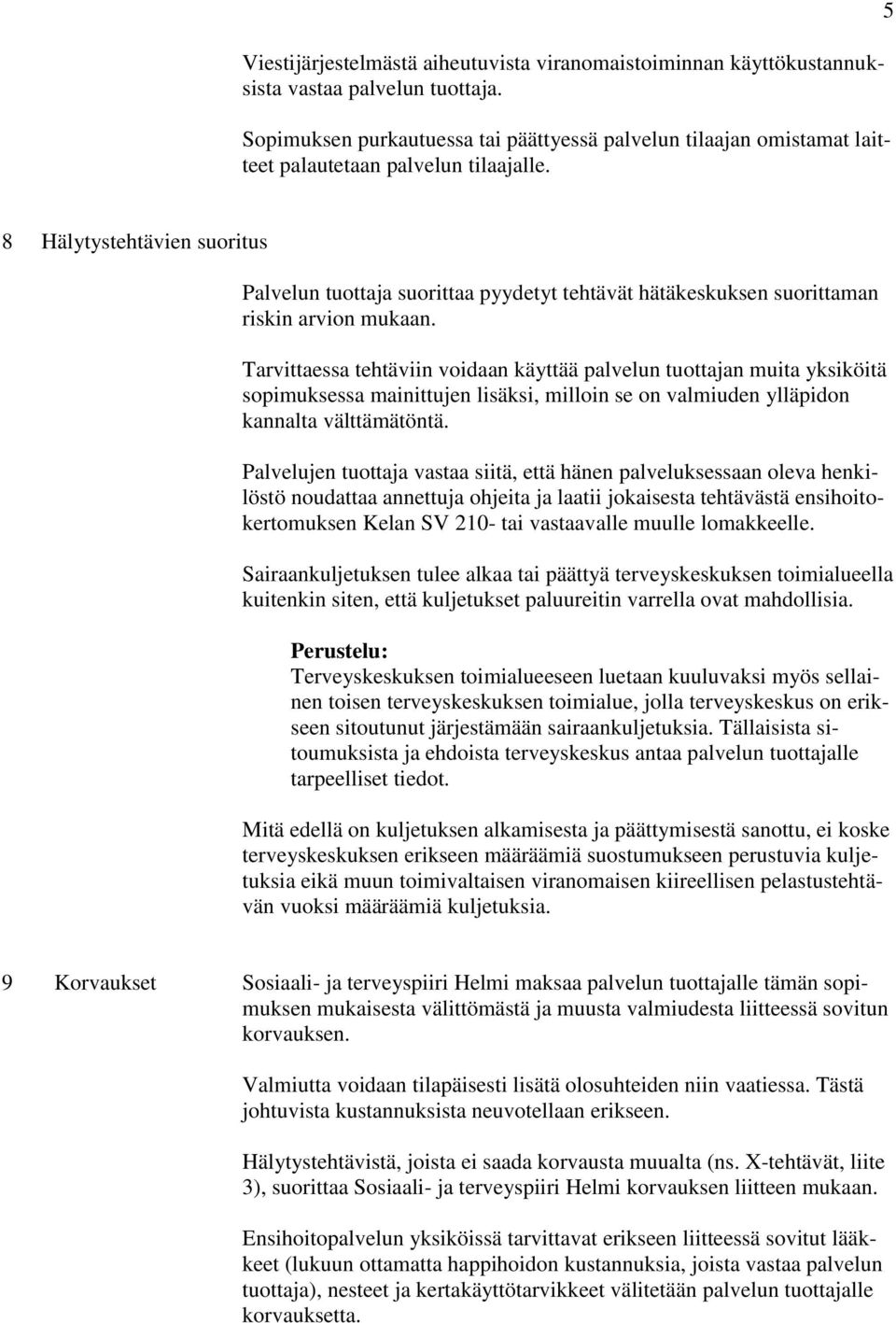 5 8 Hälytystehtävien suoritus Palvelun tuottaja suorittaa pyydetyt tehtävät hätäkeskuksen suorittaman riskin arvion mukaan.