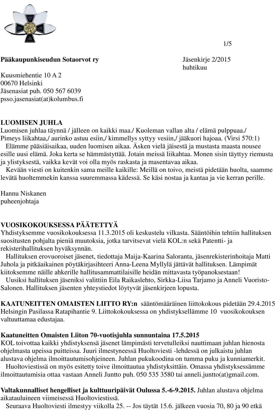 (Virsi 570:1) Elämme pääsiäisaikaa, uuden luomisen aikaa. Äsken vielä jäisestä ja mustasta maasta nousee esille uusi elämä. Joka kerta se hämmästyttää. Jotain meissä liikahtaa.