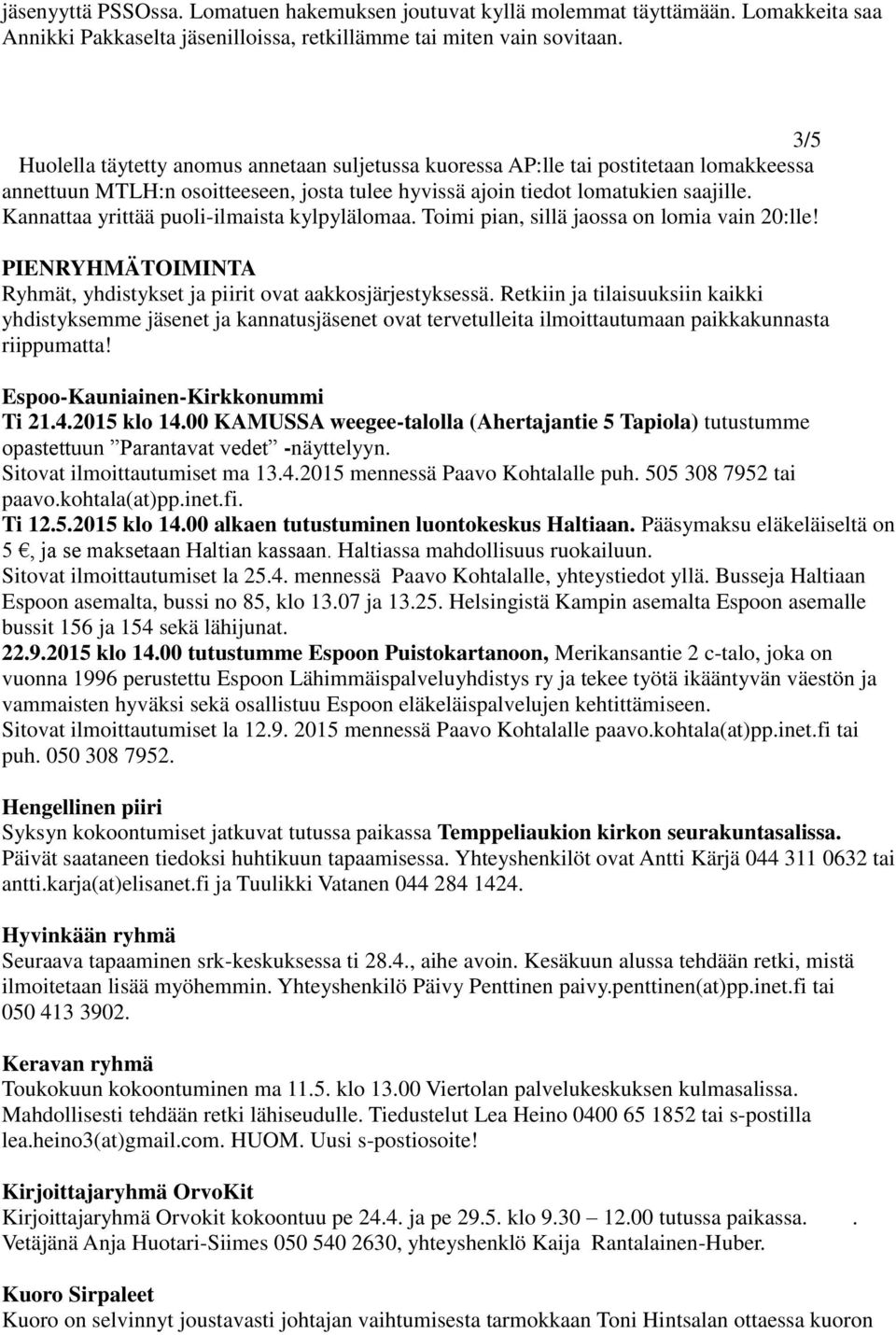 Kannattaa yrittää puoli-ilmaista kylpylälomaa. Toimi pian, sillä jaossa on lomia vain 20:lle! PIENRYHMÄTOIMINTA Ryhmät, yhdistykset ja piirit ovat aakkosjärjestyksessä.