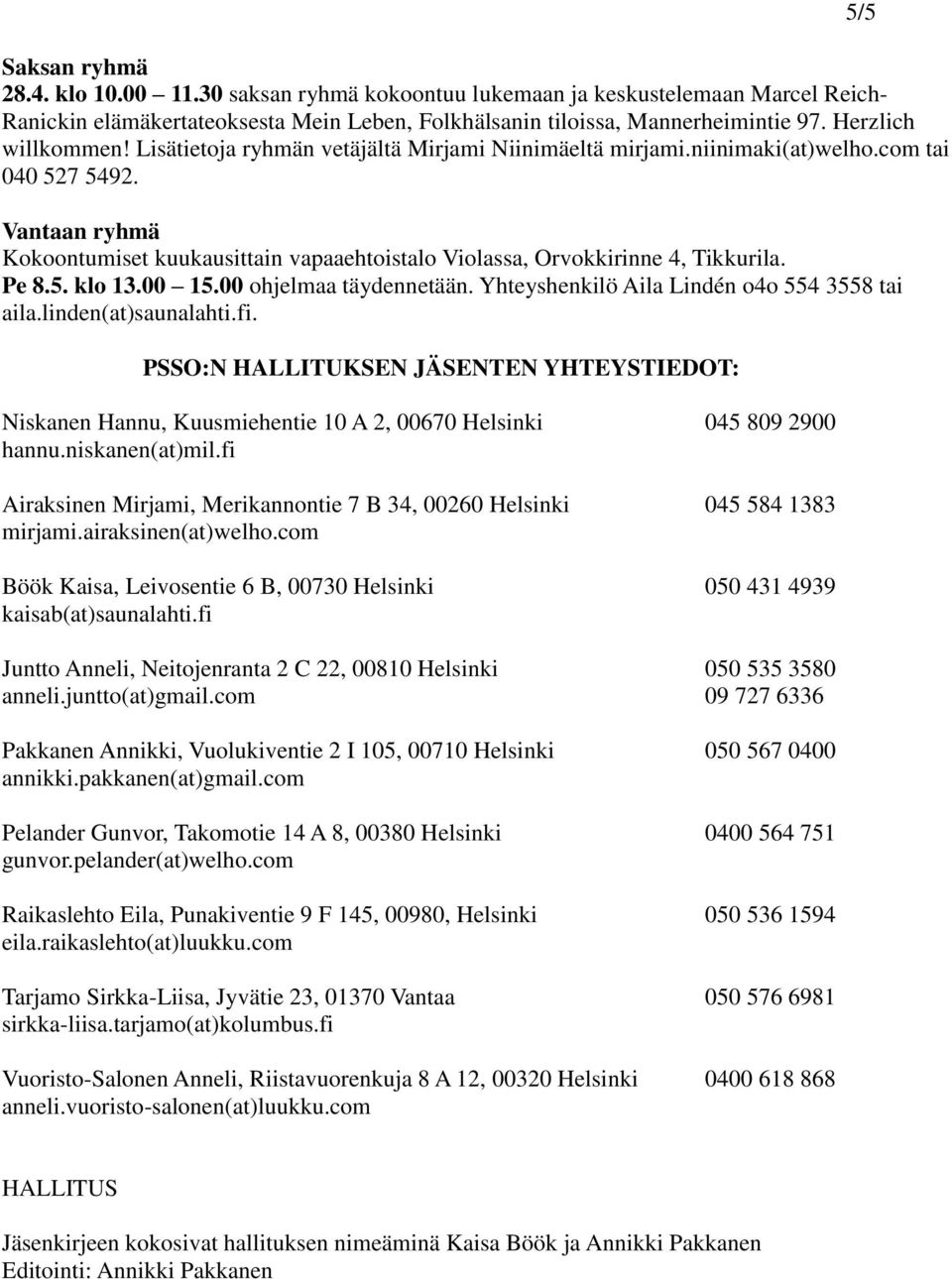 Vantaan ryhmä Kokoontumiset kuukausittain vapaaehtoistalo Violassa, Orvokkirinne 4, Tikkurila. Pe 8.5. klo 13.00 15.00 ohjelmaa täydennetään. Yhteyshenkilö Aila Lindén o4o 554 3558 tai aila.