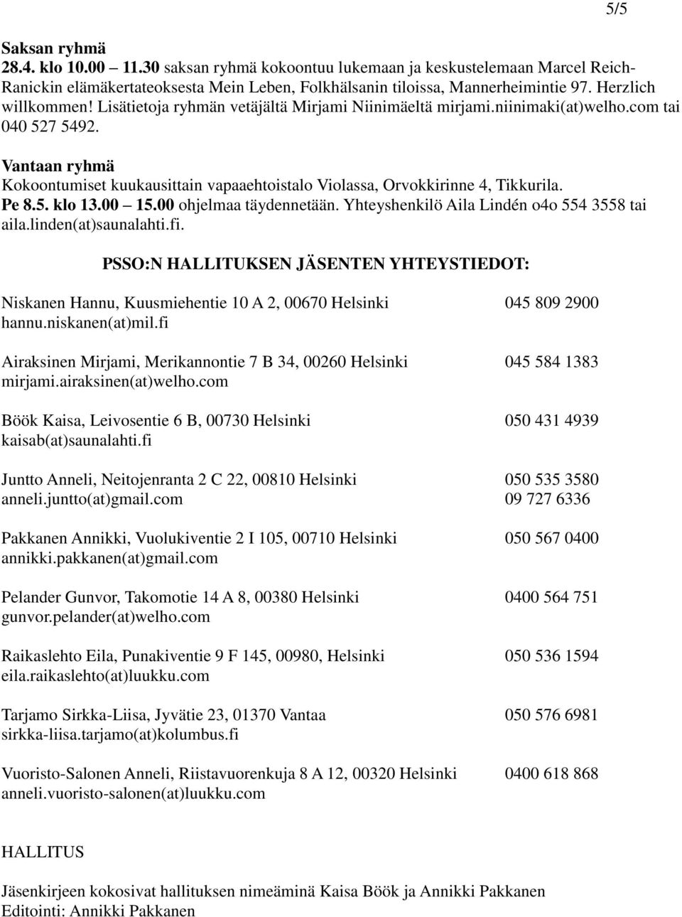 Vantaan ryhmä Kokoontumiset kuukausittain vapaaehtoistalo Violassa, Orvokkirinne 4, Tikkurila. Pe 8.5. klo 13.00 15.00 ohjelmaa täydennetään. Yhteyshenkilö Aila Lindén o4o 554 3558 tai aila.