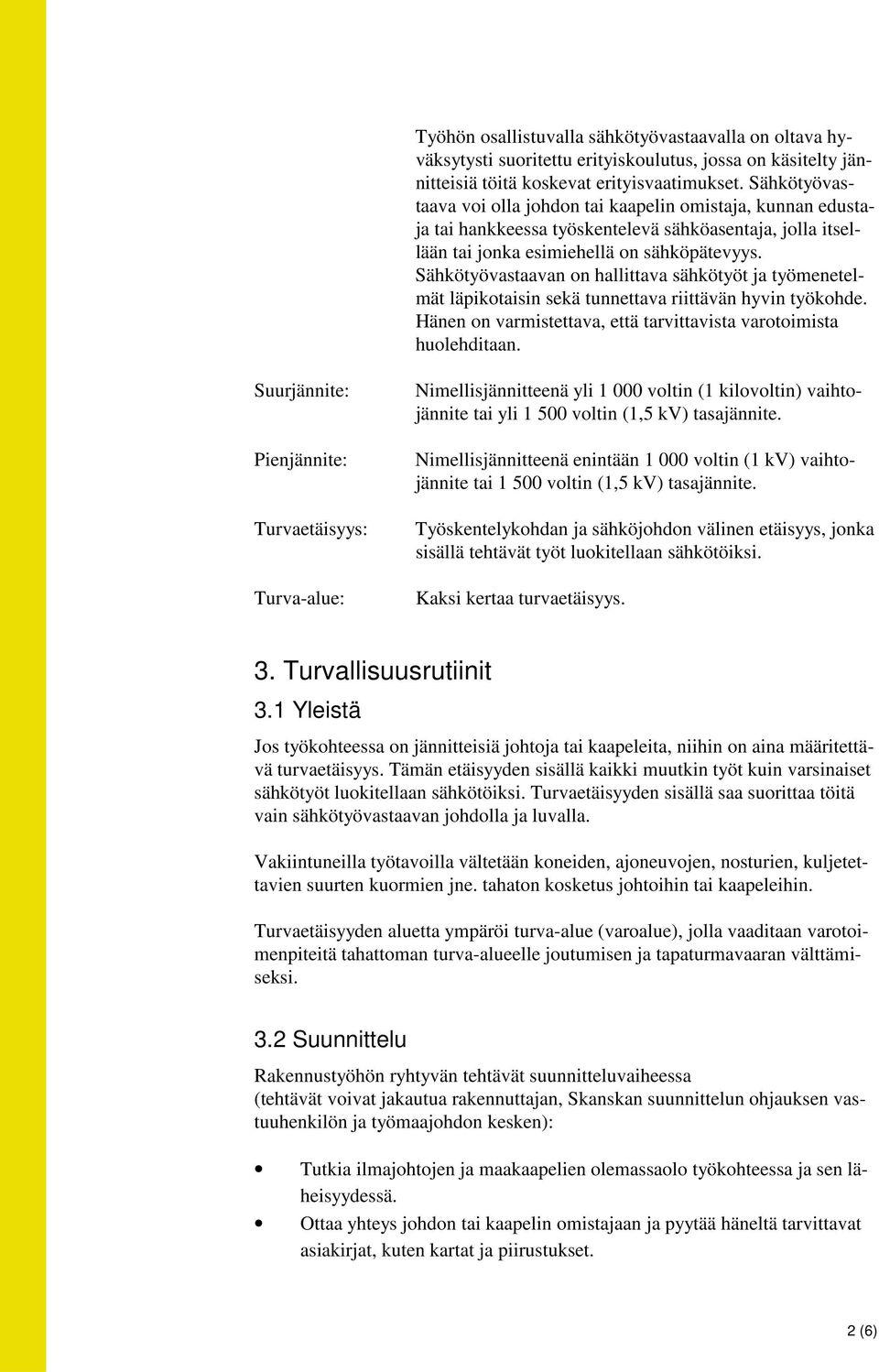 Sähkötyövastaavan on hallittava sähkötyöt ja työmenetelmät läpikotaisin sekä tunnettava riittävän hyvin työkohde. Hänen on varmistettava, että tarvittavista varotoimista huolehditaan.