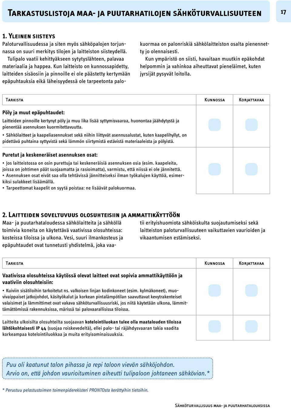 Kun laitteisto on kunnossapidetty, laitteiden sisäosiin ja pinnoille ei ole päästetty kertymään epäpuhtauksia eikä läheisyydessä ole tarpeetonta palokuormaa on palonriskiä sähkölaitteiston osalta